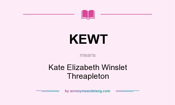 What does KEWT mean? It stands for Kate Elizabeth Winslet Threapleton
