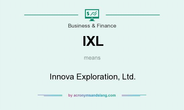 What does IXL mean? It stands for Innova Exploration, Ltd.