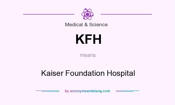 What does KFH mean? It stands for Kaiser Foundation Hospital