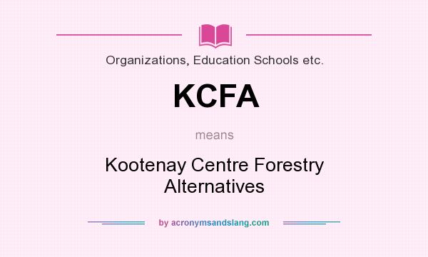 What does KCFA mean? It stands for Kootenay Centre Forestry Alternatives