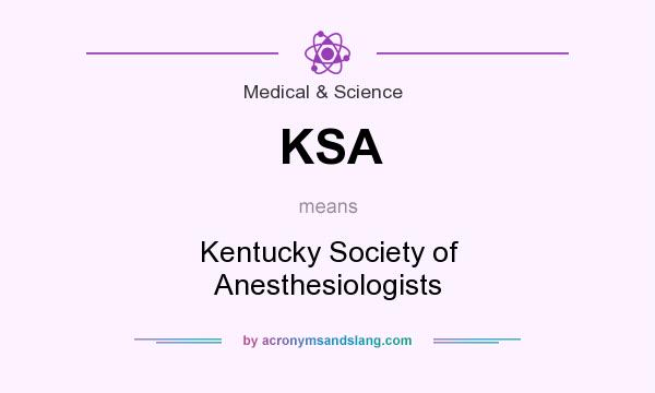 What does KSA mean? It stands for Kentucky Society of Anesthesiologists