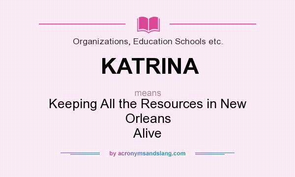What does KATRINA mean? It stands for Keeping All the Resources in New Orleans Alive