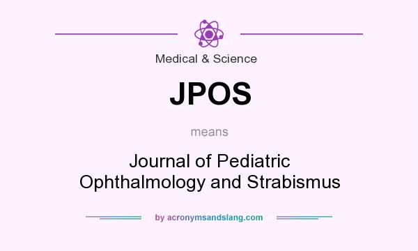 What does JPOS mean? It stands for Journal of Pediatric Ophthalmology and Strabismus