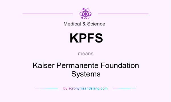 What does KPFS mean? It stands for Kaiser Permanente Foundation Systems