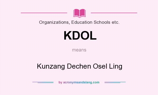 What does KDOL mean? It stands for Kunzang Dechen Osel Ling