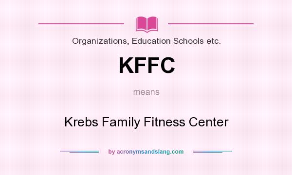 What does KFFC mean? It stands for Krebs Family Fitness Center