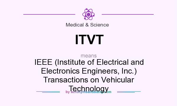 What does ITVT mean? It stands for IEEE (Institute of Electrical and Electronics Engineers, Inc.) Transactions on Vehicular Technology