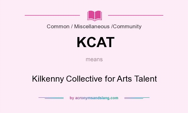 What does KCAT mean? It stands for Kilkenny Collective for Arts Talent