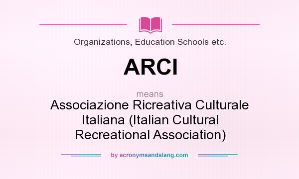 What does ARCI mean? It stands for Associazione Ricreativa Culturale Italiana (Italian Cultural Recreational Association)