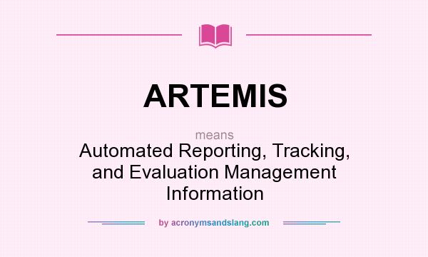 What does ARTEMIS mean? It stands for Automated Reporting, Tracking, and Evaluation Management Information