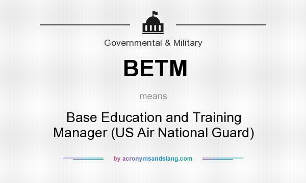 What does BETM mean? It stands for Base Education and Training Manager (US Air National Guard)