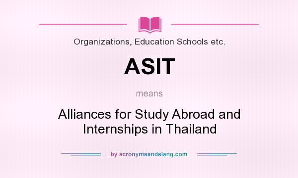 What does ASIT mean? It stands for Alliances for Study Abroad and Internships in Thailand