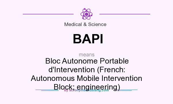 What does BAPI mean? It stands for Bloc Autonome Portable d`Intervention (French: Autonomous Mobile Intervention Block; engineering)