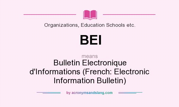 What does BEI mean? It stands for Bulletin Electronique d`Informations (French: Electronic Information Bulletin)