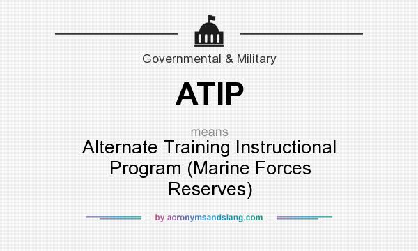 What does ATIP mean? It stands for Alternate Training Instructional Program (Marine Forces Reserves)