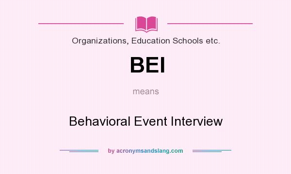 What does BEI mean? It stands for Behavioral Event Interview