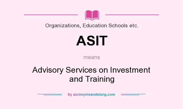 What does ASIT mean? It stands for Advisory Services on Investment and Training