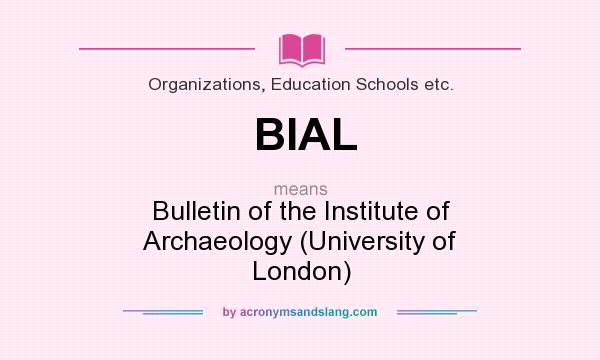 What does BIAL mean? It stands for Bulletin of the Institute of Archaeology (University of London)
