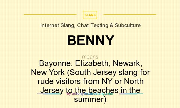 What does BENNY mean? It stands for Bayonne, Elizabeth, Newark, New York (South Jersey slang for rude visitors from NY or North Jersey to the beaches in the summer)