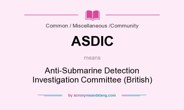 What does ASDIC mean? It stands for Anti-Submarine Detection Investigation Committee (British)
