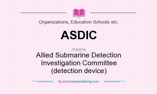 What does ASDIC mean? It stands for Allied Submarine Detection Investigation Committee (detection device)