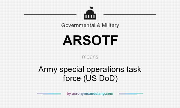 What does ARSOTF mean? It stands for Army special operations task force (US DoD)