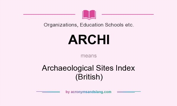 What does ARCHI mean? It stands for Archaeological Sites Index (British)