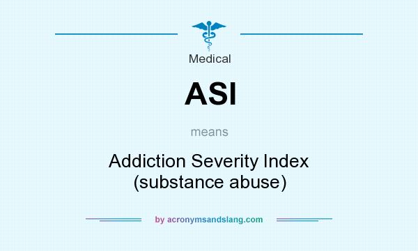 What does ASI mean? It stands for Addiction Severity Index (substance abuse)