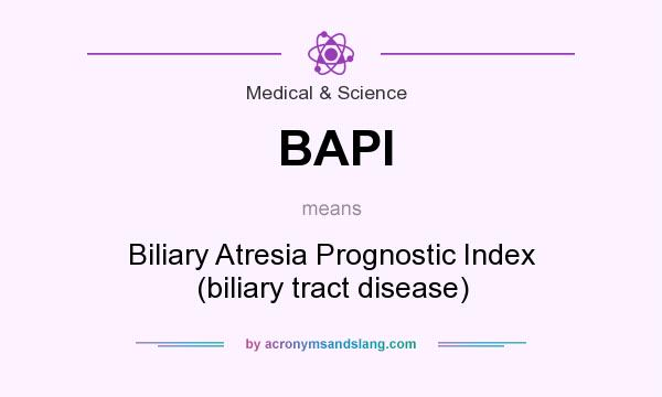 What does BAPI mean? It stands for Biliary Atresia Prognostic Index (biliary tract disease)