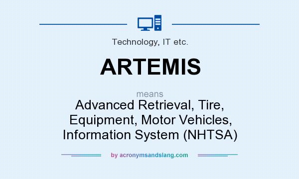 What does ARTEMIS mean? It stands for Advanced Retrieval, Tire, Equipment, Motor Vehicles, Information System (NHTSA)