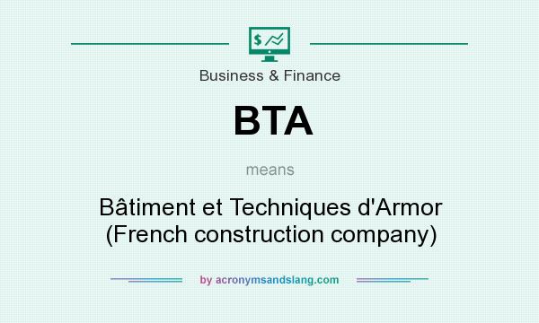 What does BTA mean? It stands for Bâtiment et Techniques d`Armor (French construction company)