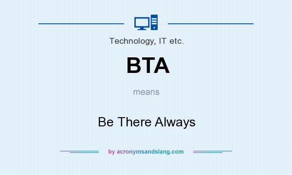 What does BTA mean? It stands for Be There Always