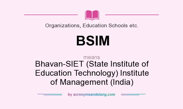 What does BSIM mean? It stands for Bhavan-SIET (State Institute of Education Technology) Institute of Management (India)