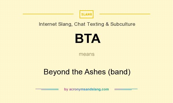 What does BTA mean? It stands for Beyond the Ashes (band)