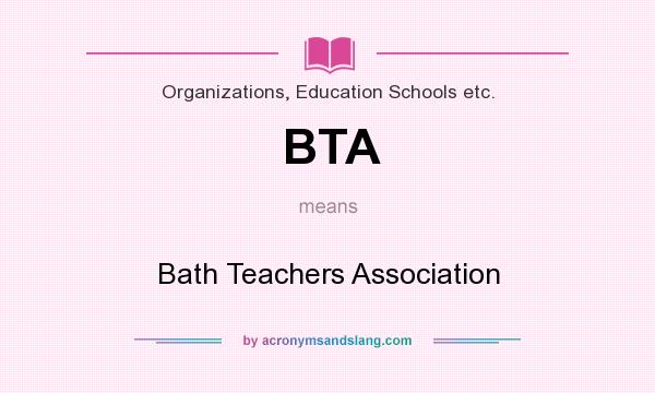 What does BTA mean? It stands for Bath Teachers Association
