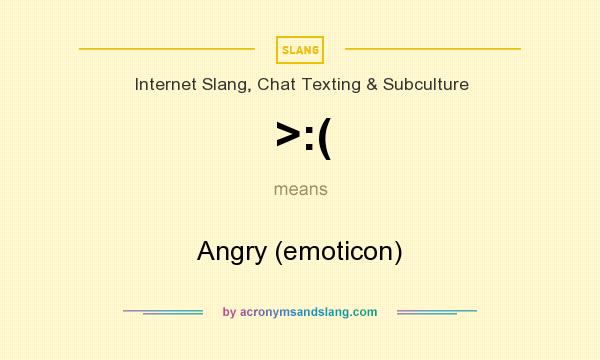 What does >:( mean? It stands for Angry (emoticon)