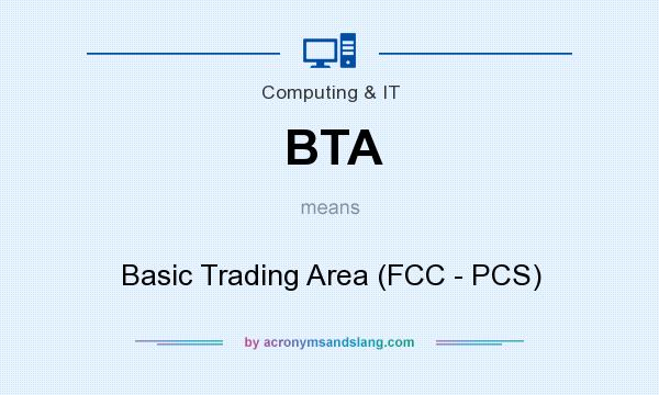 What does BTA mean? It stands for Basic Trading Area (FCC - PCS)