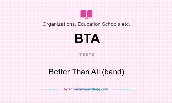 What does BTA mean? It stands for Better Than All (band)