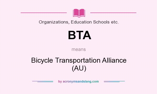 What does BTA mean? It stands for Bicycle Transportation Alliance (AU)