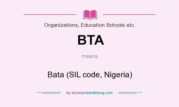 What does BTA mean? It stands for Bata (SIL code, Nigeria)