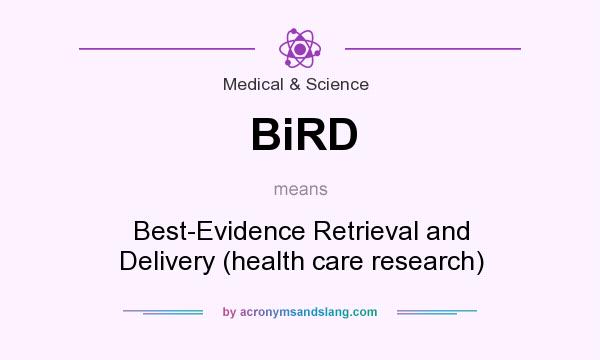 What does BiRD mean? It stands for Best-Evidence Retrieval and Delivery (health care research)