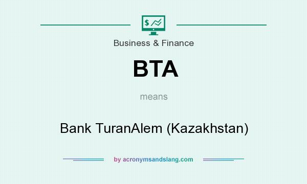 What does BTA mean? It stands for Bank TuranAlem (Kazakhstan)