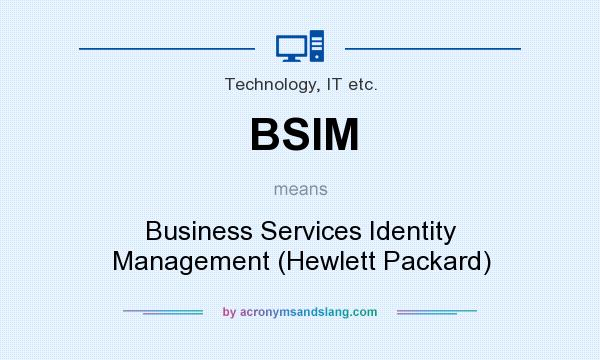 What does BSIM mean? It stands for Business Services Identity Management (Hewlett Packard)