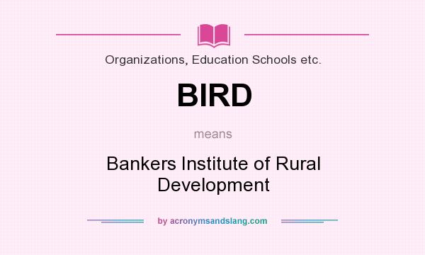 What does BIRD mean? It stands for Bankers Institute of Rural Development
