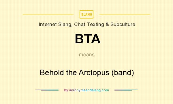 What does BTA mean? It stands for Behold the Arctopus (band)