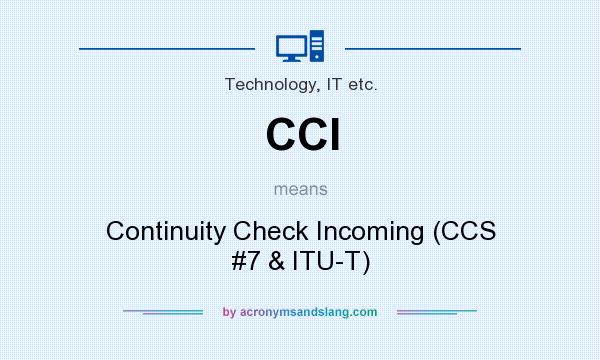 What does CCI mean? It stands for Continuity Check Incoming (CCS #7 & ITU-T)