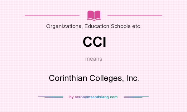 What does CCI mean? It stands for Corinthian Colleges, Inc.