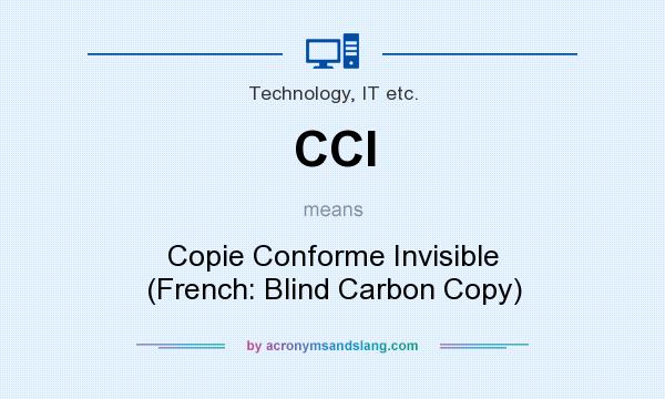 What does CCI mean? It stands for Copie Conforme Invisible (French: Blind Carbon Copy)