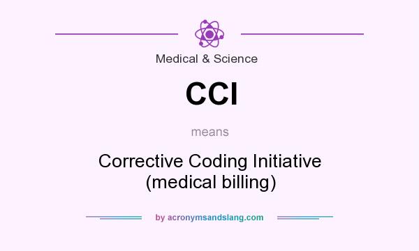 What does CCI mean? It stands for Corrective Coding Initiative (medical billing)
