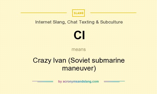 What does CI mean? It stands for Crazy Ivan (Soviet submarine maneuver)